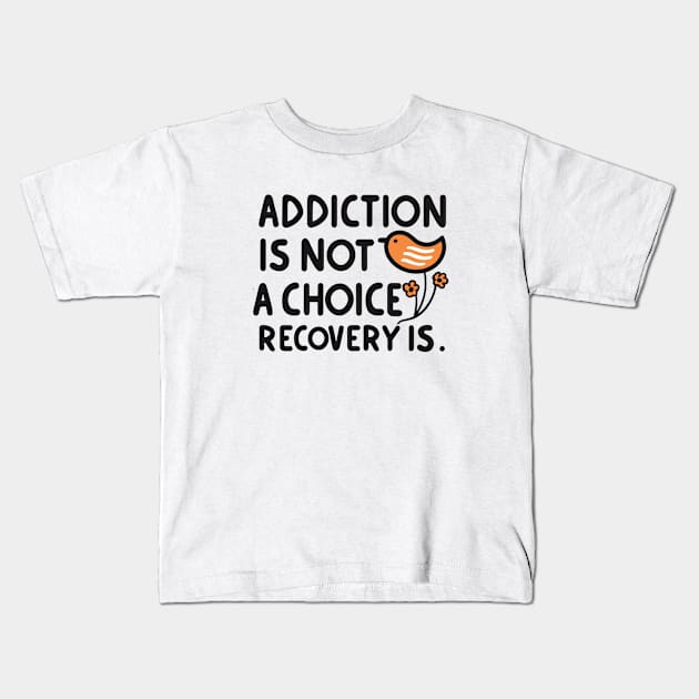 Addiction Is Not  A Choice Recovery Is Kids T-Shirt by SOS@ddicted